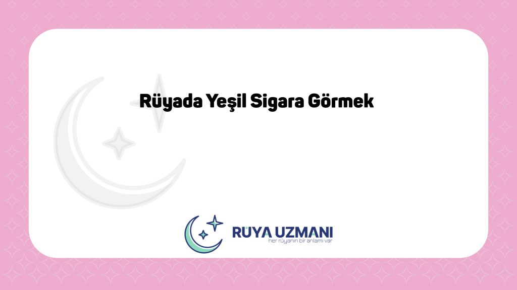 Rüya Uzmanı - Rüyada Yeşil Sigara Görmek - Rüyada Yeşil Sigara Görmek Ne Anlama Gelir?