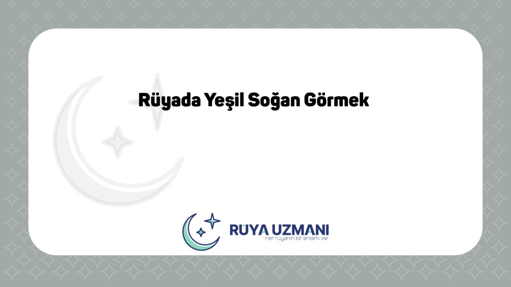 Rüya Uzmanı - Rüyada Yeşil Soğan Görmek - Rüyada Yeşil Soğan Görmek Ne Anlama Gelir?