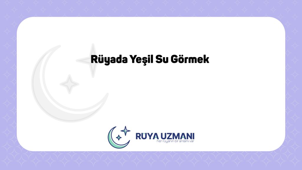 Rüya Uzmanı - Rüyada Yeşil Su Görmek - Rüyada Yeşil Su Görmek Ne Anlama Gelir?