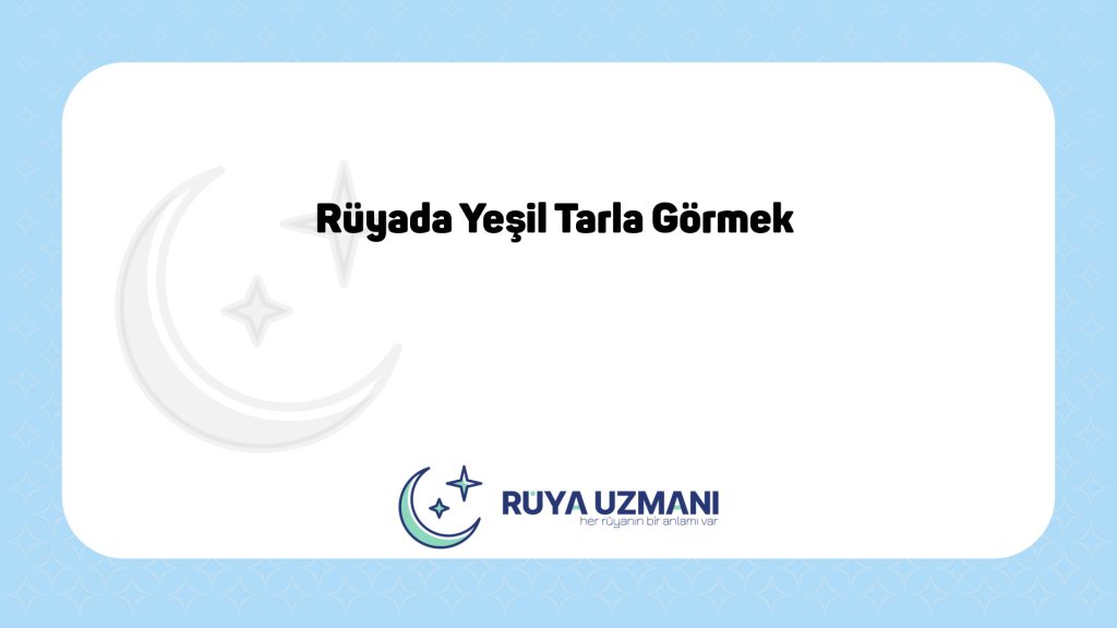 Rüya Uzmanı - Rüyada Yeşil Tarla Görmek - Rüyada Yeşil Tarla Görmek Ne Anlama Gelir?
