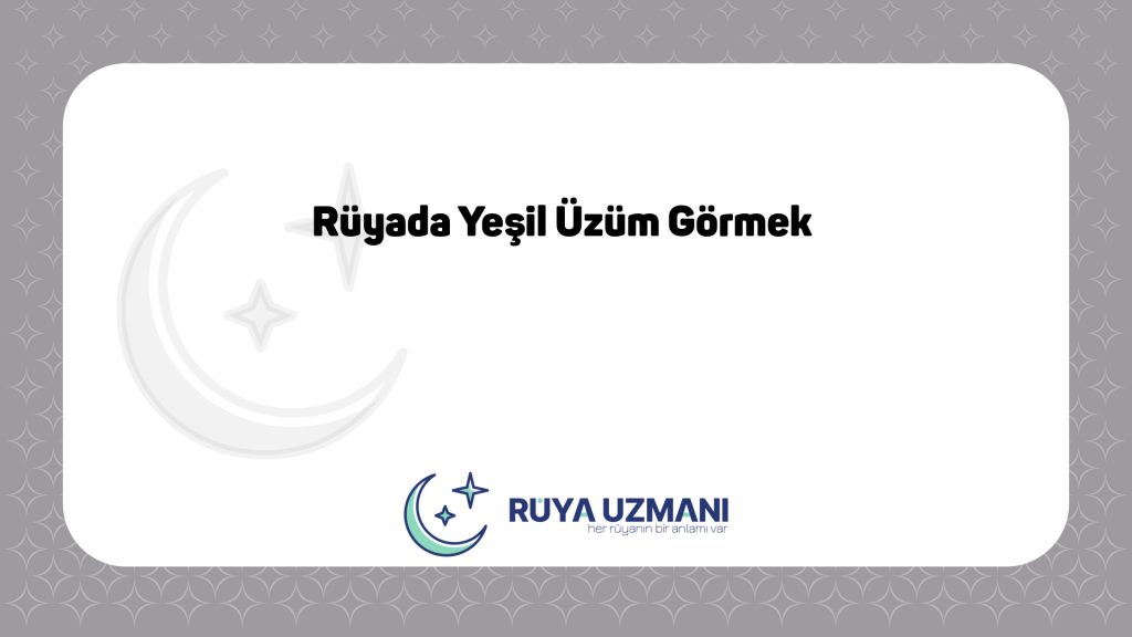 Rüya Uzmanı - Rüyada Yeşil Üzüm Görmek - Rüyada Yeşil Üzüm Görmek Ne Anlama Gelir?