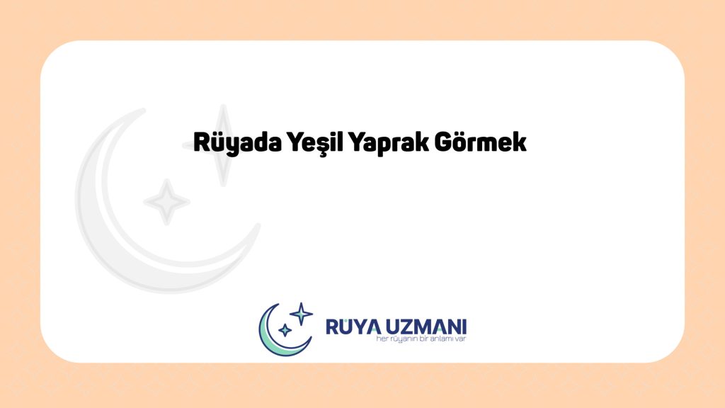 Rüya Uzmanı - Rüyada Yeşil Yaprak Görmek - Rüyada Yeşil Yaprak Görmek Ne Anlama Gelir?