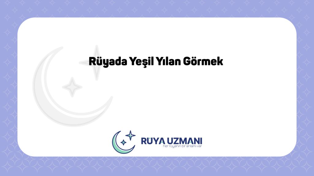 Rüya Uzmanı - Rüyada Yeşil Yılan Görmek - Rüyada Yeşil Yılan Görmek Ne Anlama Gelir?