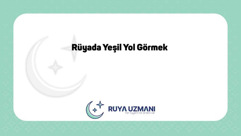 Rüya Uzmanı - Rüyada Yeşil Yol Görmek - Rüyada Yeşil Yol Görmek Ne Anlama Gelir?