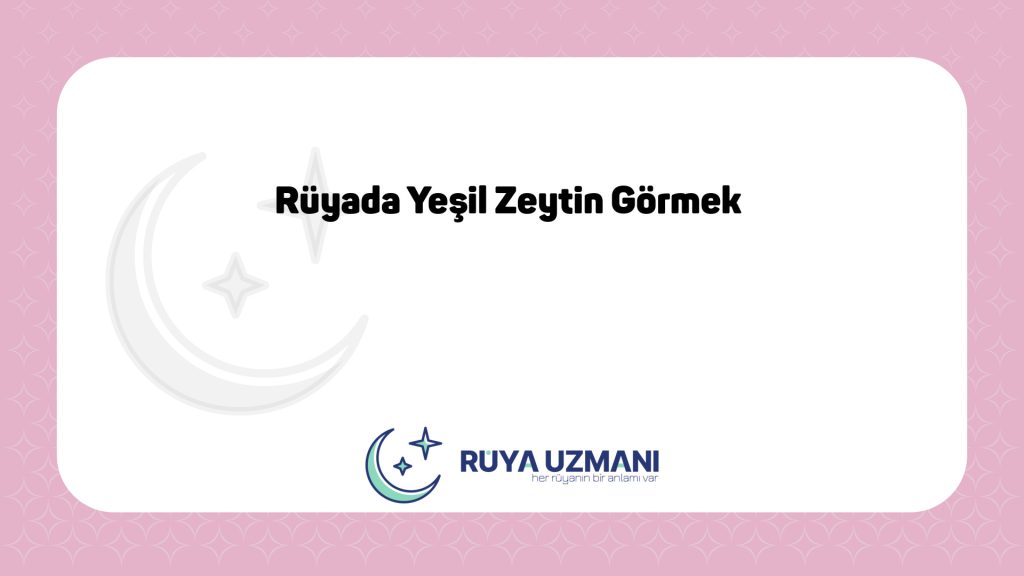 Rüya Uzmanı - Rüyada Yeşil Zeytin Görmek - Rüyada Yeşil Zeytin Görmek Ne Anlama Gelir?