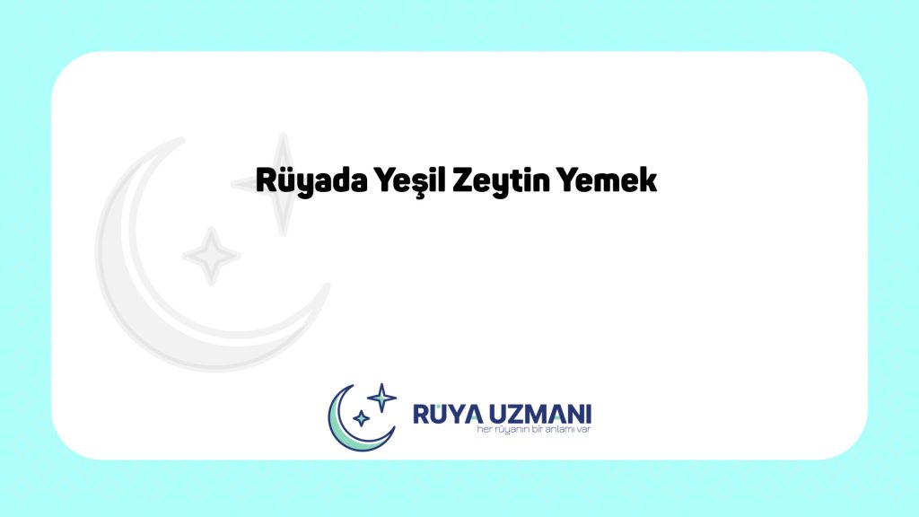 Rüya Uzmanı - Rüyada Yeşil Zeytin Yemek - Rüyada Yeşil Zeytin Yemek Ne Anlama Gelir?