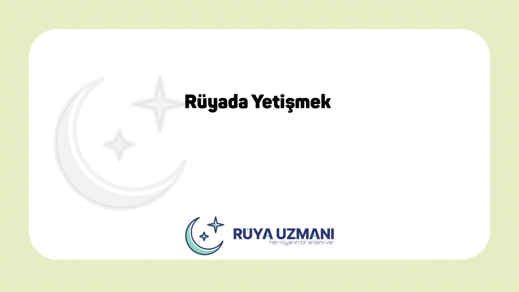 Rüya Uzmanı - Rüyada Yetişmek - Rüyada Yetişmek Ne Anlama Gelir?