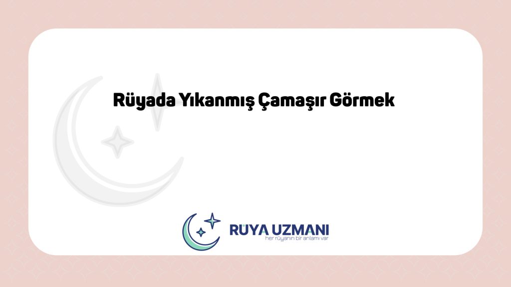 Rüya Uzmanı - Rüyada Yıkanmış Çamaşır Görmek - Rüyada Yıkanmış Çamaşır Görmek Ne Anlama Gelir?