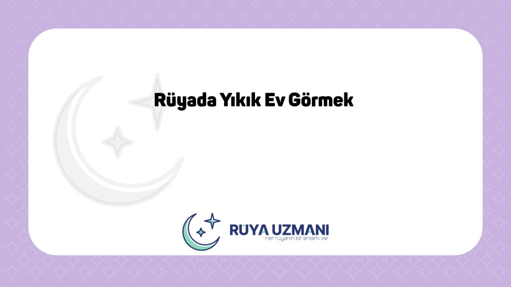 Rüya Uzmanı - Rüyada Yıkık Ev Görmek - Rüyada Yıkık Ev Görmek Ne Anlama Gelir?