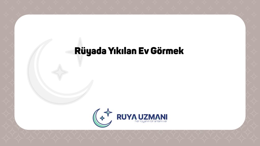 Rüya Uzmanı - Rüyada Yıkılan Ev Görmek - Rüyada Yıkılan Ev Görmek Ne Anlama Gelir?