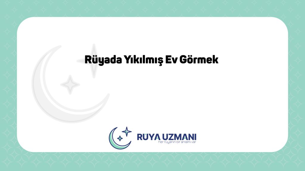 Rüya Uzmanı - Rüyada Yıkılmış Ev Görmek - Rüyada Yıkılmış Ev Görmek Ne Anlama Gelir?