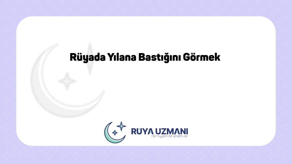 Rüya Uzmanı - Rüyada Yılana Bastığını Görmek - Rüyada Yılana Bastığını Görmek Ne Anlama Gelir?