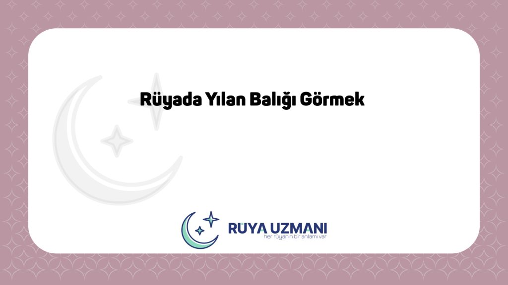 Rüya Uzmanı - Rüyada Yılan Balığı Görmek - Rüyada Yılan Balığı Görmek Ne Anlama Gelir?