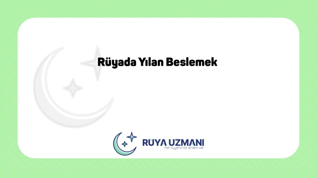 Rüya Uzmanı - Rüyada Yılan Beslemek - Rüyada Yılan Beslemek Ne Anlama Gelir?