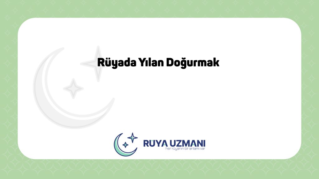 Rüya Uzmanı - Rüyada Yılan Doğurmak - Rüyada Yılan Doğurmak Ne Anlama Gelir?