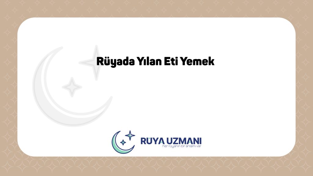 Rüya Uzmanı - Rüyada Yılan Eti Yemek - Rüyada Yılan Eti Yemek Ne Anlama Gelir?