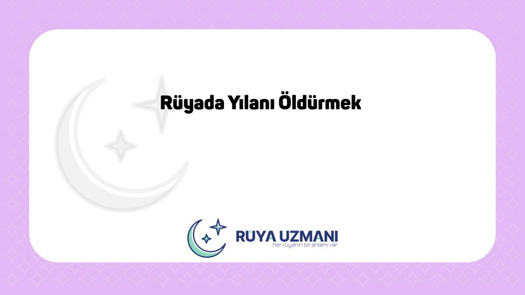 Rüya Uzmanı - Rüyada Yılanı Öldürmek - Rüyada Yılanı Öldürmek Ne Anlama Gelir?