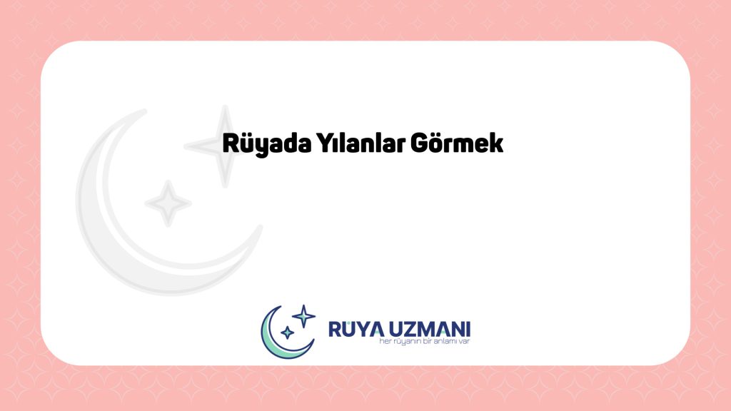 Rüya Uzmanı - Rüyada Yılanlar Görmek - Rüyada Yılanlar Görmek Ne Anlama Gelir?