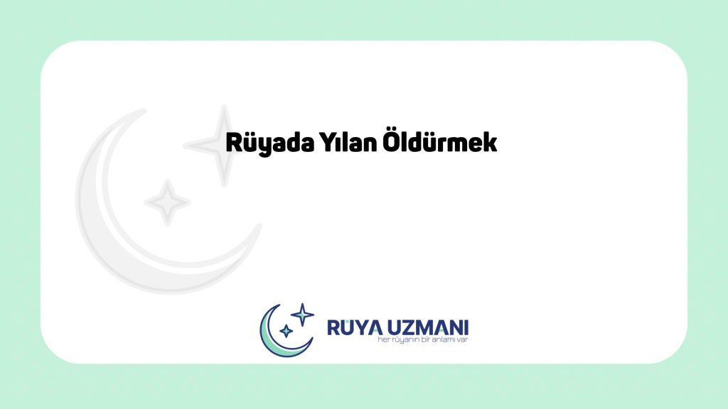 Rüya Uzmanı - Rüyada Yılan Öldürmek - Rüyada Yılan Öldürmek Ne Anlama Gelir?