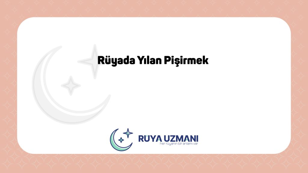 Rüya Uzmanı - Rüyada Yılan Pişirmek - Rüyada Yılan Pişirmek Ne Anlama Gelir?