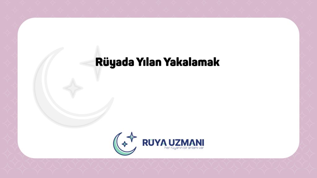 Rüya Uzmanı - Rüyada Yılan Yakalamak - Rüyada Yılan Yakalamak Ne Anlama Gelir?