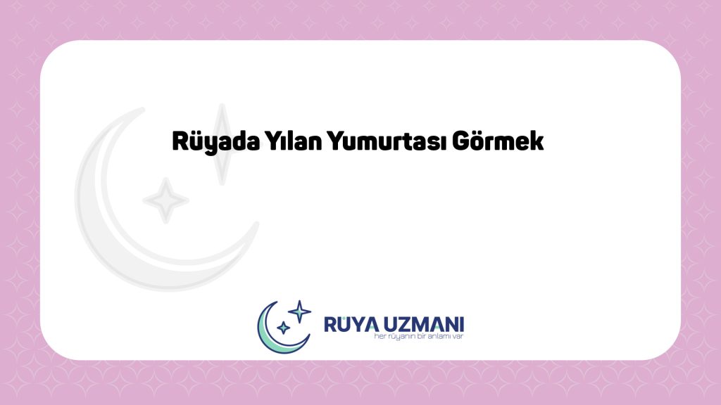 Rüya Uzmanı - Rüyada Yılan Yumurtası Görmek - Rüyada Yılan Yumurtası Görmek Ne Anlama Gelir?
