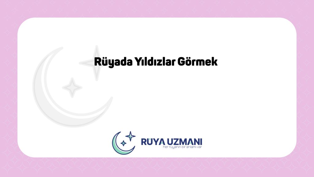 Rüya Uzmanı - Rüyada Yıldızlar Görmek - Rüyada Yıldızlar Görmek Ne Anlama Gelir?