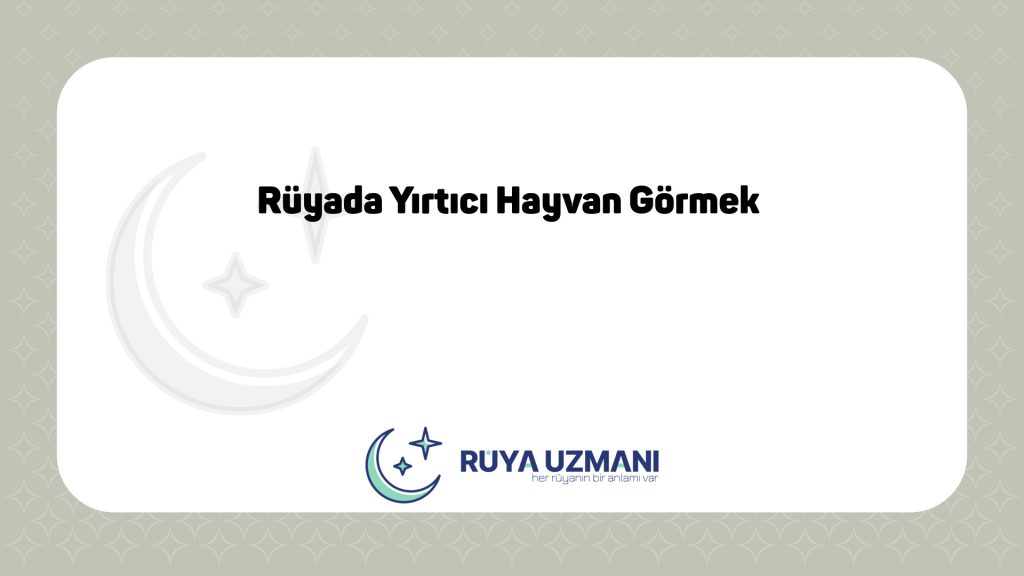 Rüya Uzmanı - Rüyada Yırtıcı Hayvan Görmek - Rüyada Yırtıcı Hayvan Görmek Ne Anlama Gelir?