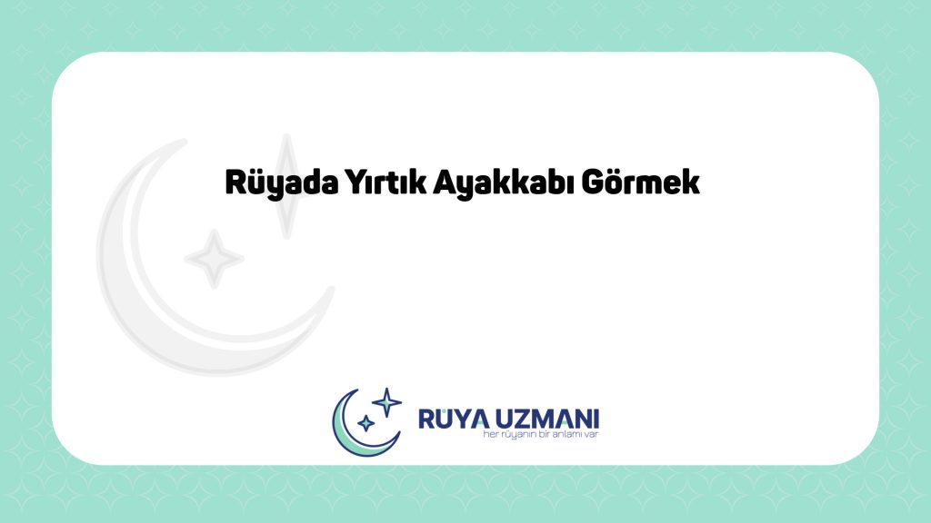 Rüya Uzmanı - Rüyada Yırtık Ayakkabı Görmek - Rüyada Yırtık Ayakkabı Görmek Ne Anlama Gelir?