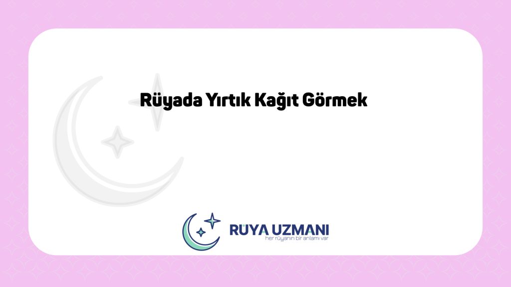 Rüya Uzmanı - Rüyada Yırtık Kağıt Görmek - Rüyada Yırtık Kağıt Görmek Ne Anlama Gelir?