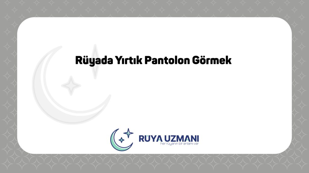 Rüya Uzmanı - Rüyada Yırtık Pantolon Görmek - Rüyada Yırtık Pantolon Görmek Ne Anlama Gelir?