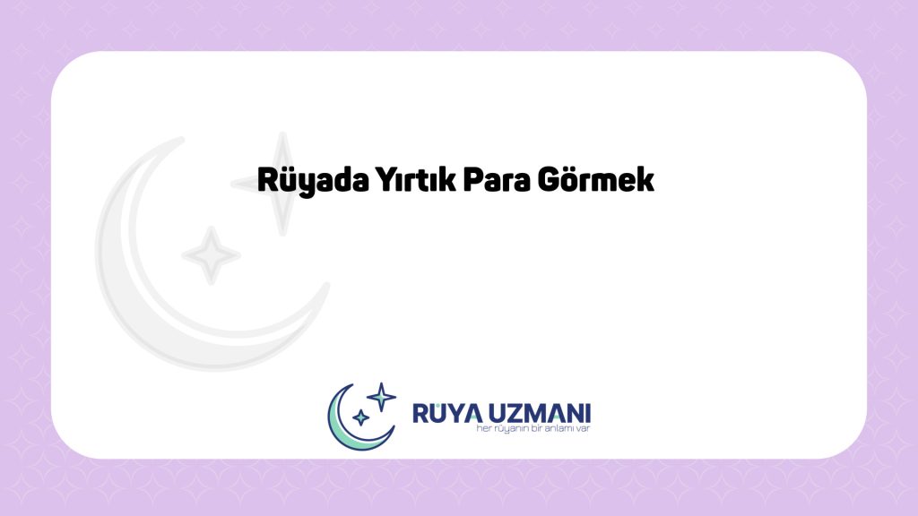 Rüya Uzmanı - Rüyada Yırtık Para Görmek - Rüyada Yırtık Para Görmek Ne Anlama Gelir?
