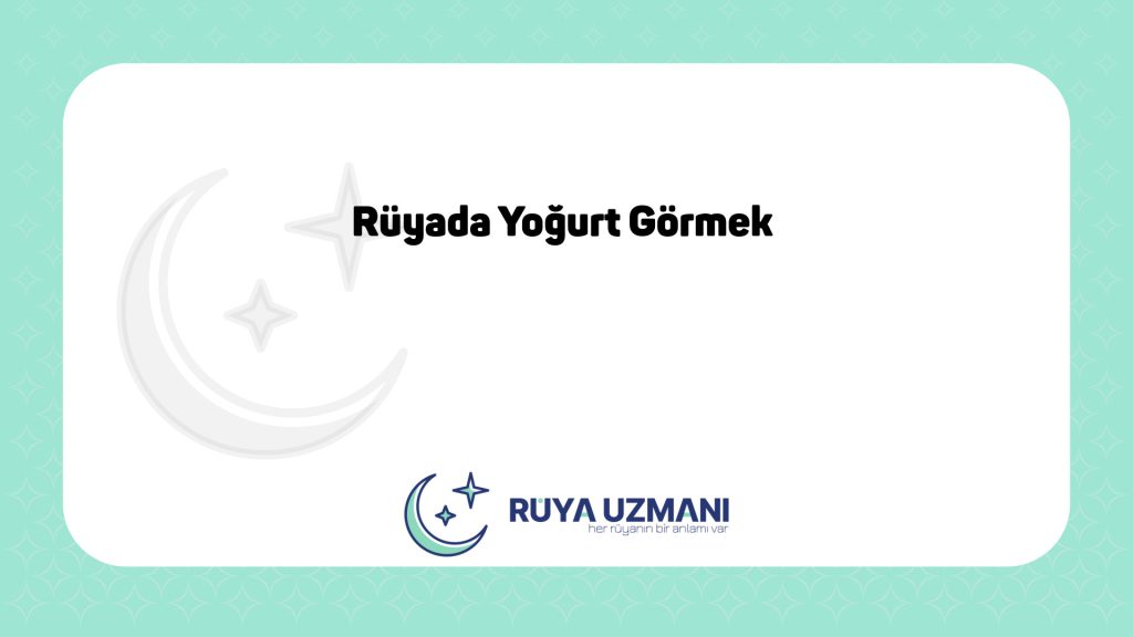 Rüya Uzmanı - Rüyada Yoğurt Görmek - Rüyada Yoğurt Görmek Ne Anlama Gelir?