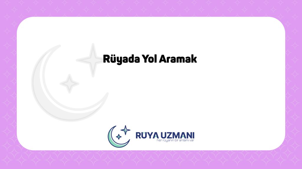 Rüya Uzmanı - Rüyada Yol Aramak - Rüyada Yol Aramak Ne Anlama Gelir?