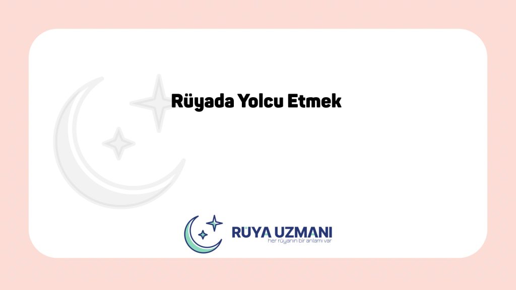 Rüya Uzmanı - Rüyada Yolcu Etmek - Rüyada Yolcu Etmek Ne Anlama Gelir?