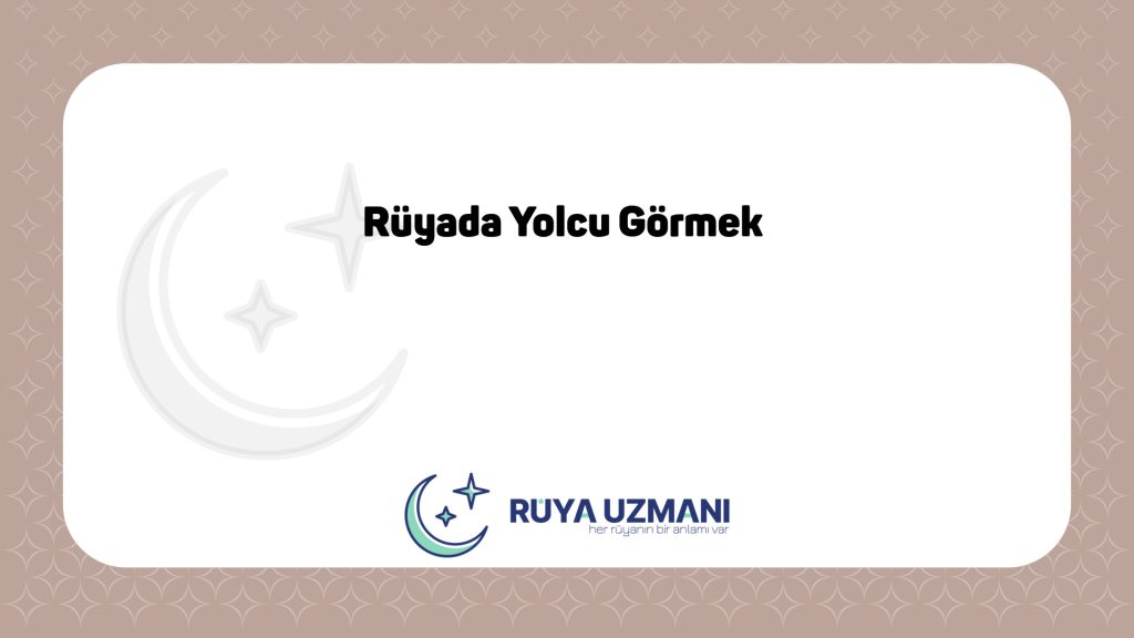 Rüya Uzmanı - Rüyada Yolcu Görmek - Rüyada Yolcu Görmek Ne Anlama Gelir?