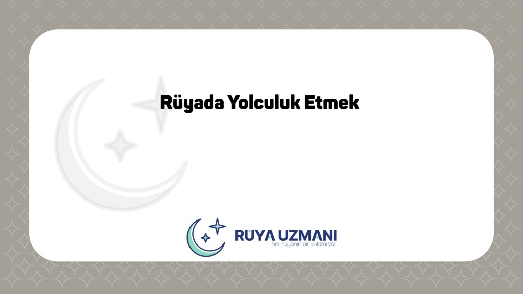 Rüya Uzmanı - Rüyada Yolculuk Etmek - Rüyada Yolculuk Etmek Ne Anlama Gelir?