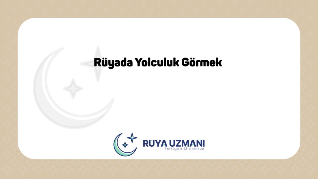 Rüya Uzmanı - Rüyada Yolculuk Görmek - Rüyada Yolculuk Görmek Ne Anlama Gelir?