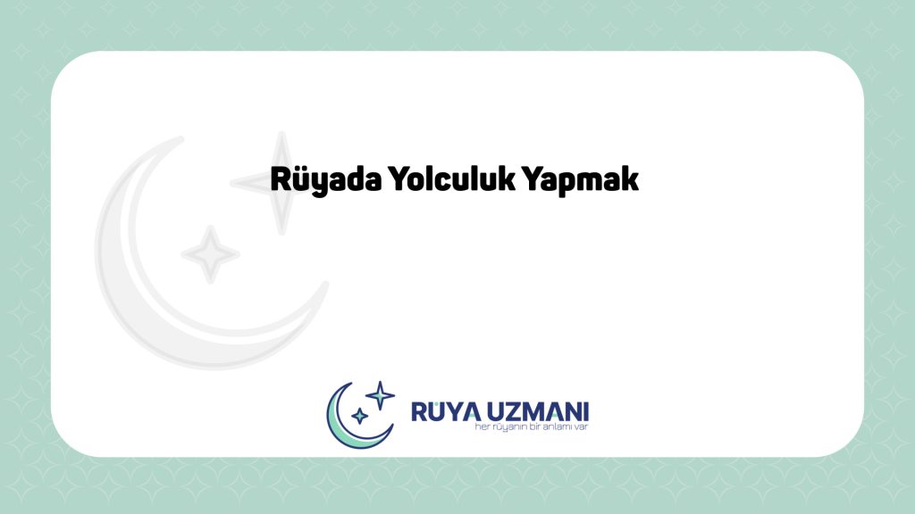Rüya Uzmanı - Rüyada Yolculuk Yapmak - Rüyada Yolculuk Yapmak Ne Anlama Gelir?