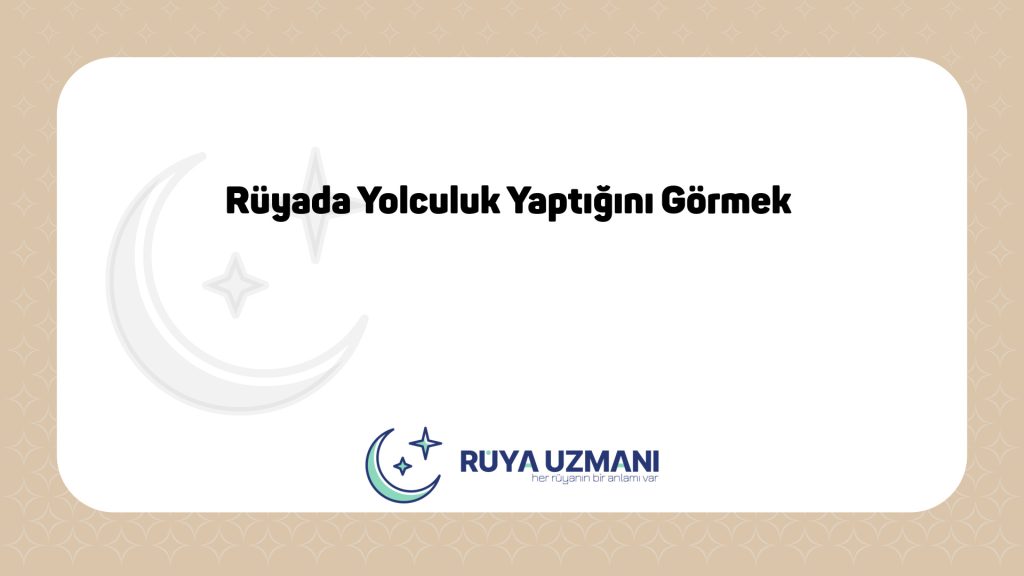Rüya Uzmanı - Rüyada Yolculuk Yaptığını Görmek - Rüyada Yolculuk Yaptığını Görmek Ne Anlama Gelir?
