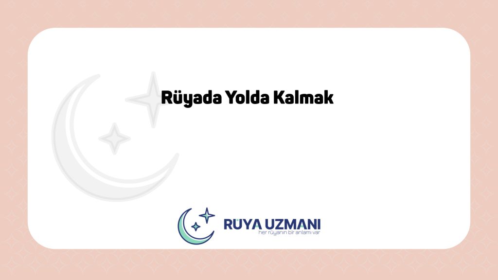 Rüya Uzmanı - Rüyada Yolda Kalmak - Rüyada Yolda Kalmak Ne Anlama Gelir?