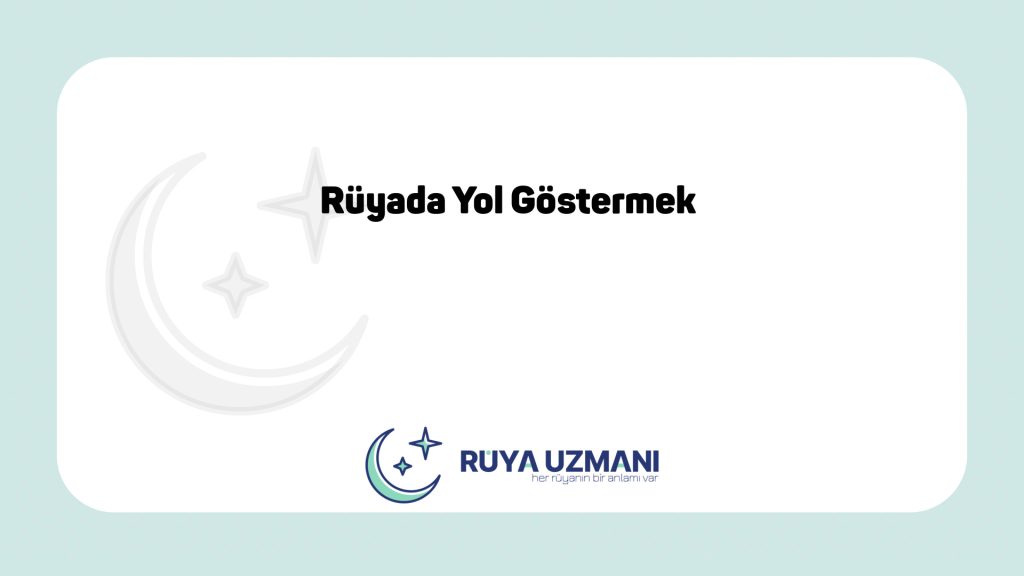 Rüya Uzmanı - Rüyada Yol Göstermek - Rüyada Yol Göstermek Ne Anlama Gelir?