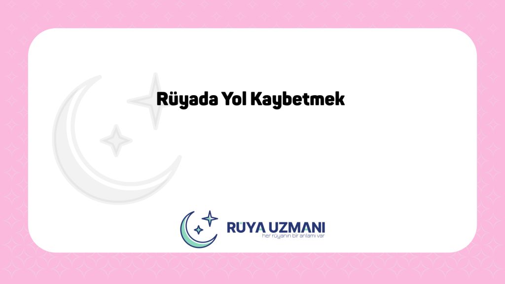 Rüya Uzmanı - Rüyada Yol Kaybetmek - Rüyada Yol Kaybetmek Ne Anlama Gelir?