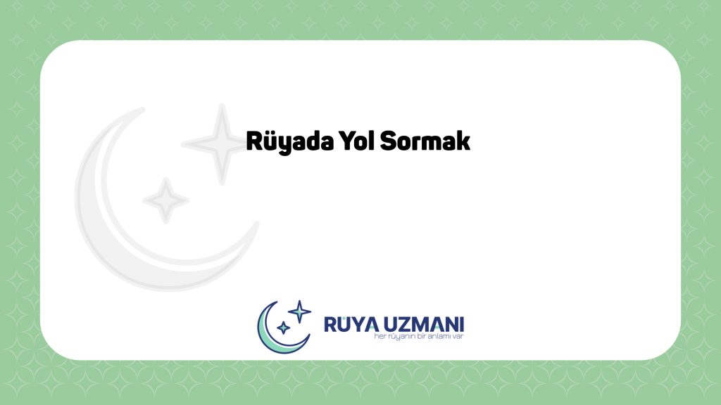 Rüya Uzmanı - Rüyada Yol Sormak - Rüyada Yol Sormak Ne Anlama Gelir?