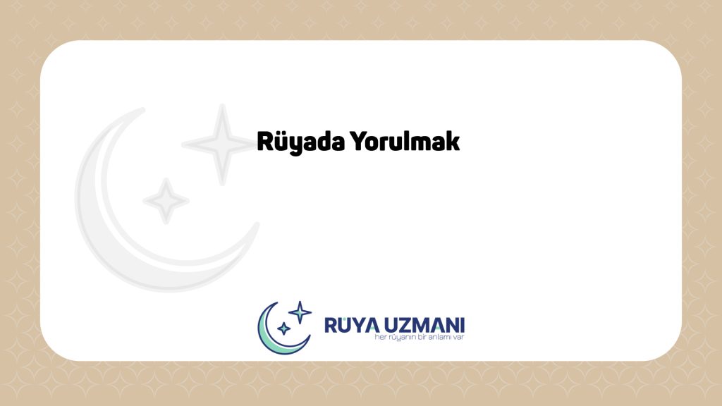 Rüya Uzmanı - Rüyada Yorulmak - Rüyada Yorulmak Ne Anlama Gelir?