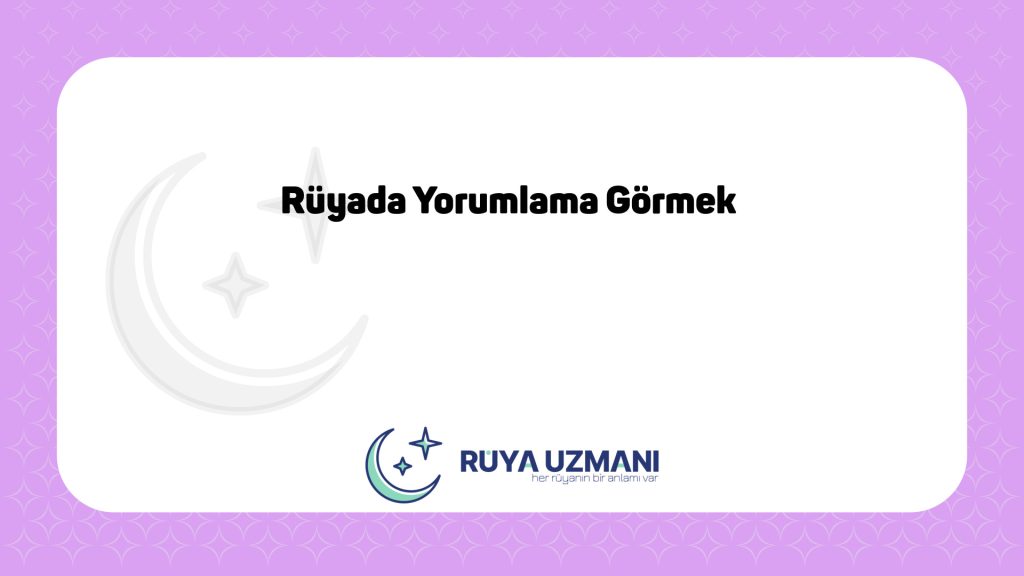 Rüya Uzmanı - Rüyada Yorumlama Görmek - Rüyada Yorumlama Görmek Ne Anlama Gelir?