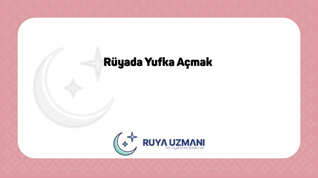 Rüya Uzmanı - Rüyada Yufka Açmak - Rüyada Yufka Açmak Ne Anlama Gelir?
