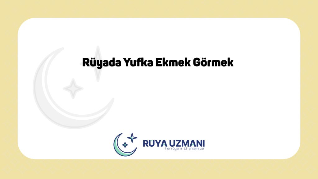 Rüya Uzmanı - Rüyada Yufka Ekmek Görmek - Rüyada Yufka Ekmek Görmek Ne Anlama Gelir?